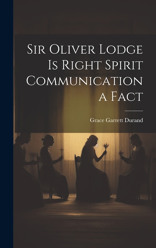 Couverture_Sir Oliver Lodge is Right Spirit Communication a Fact