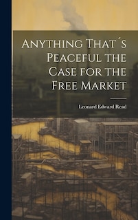 Anything That´s Peaceful the Case for the Free Market