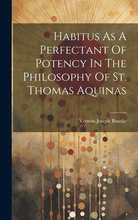 Couverture_Habitus As A Perfectant Of Potency In The Philosophy Of St. Thomas Aquinas