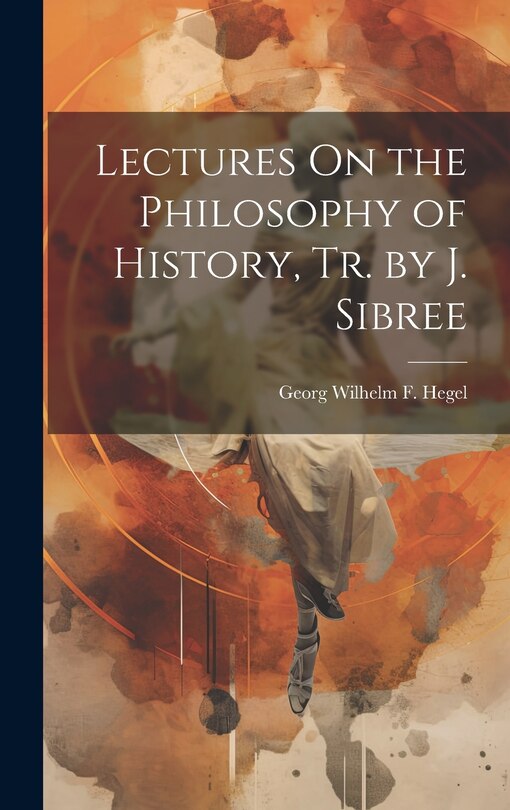 Front cover_Lectures On the Philosophy of History, Tr. by J. Sibree