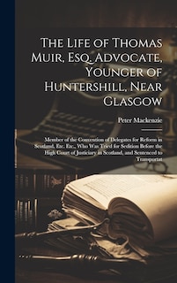 Couverture_The Life of Thomas Muir, Esq. Advocate, Younger of Huntershill, Near Glasgow