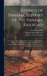 Front cover_Isthmus of Panama. History of the Panama Railroad; and of the Pacific Mail Steamship Company. Together With a Traveller's Guide and Business Man's Hand-book for the Panama Railroad and the Lines of Steamships Connecting it With Europe, the United States