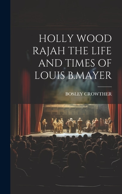 Front cover_Holly Wood Rajah the Life and Times of Louis B.Mayer