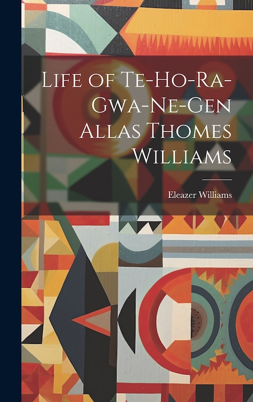 Front cover_Life of Te-Ho-Ra-Gwa-Ne-Gen Allas Thomes Williams