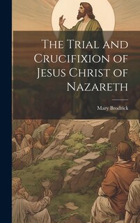 Front cover_The Trial and Crucifixion of Jesus Christ of Nazareth