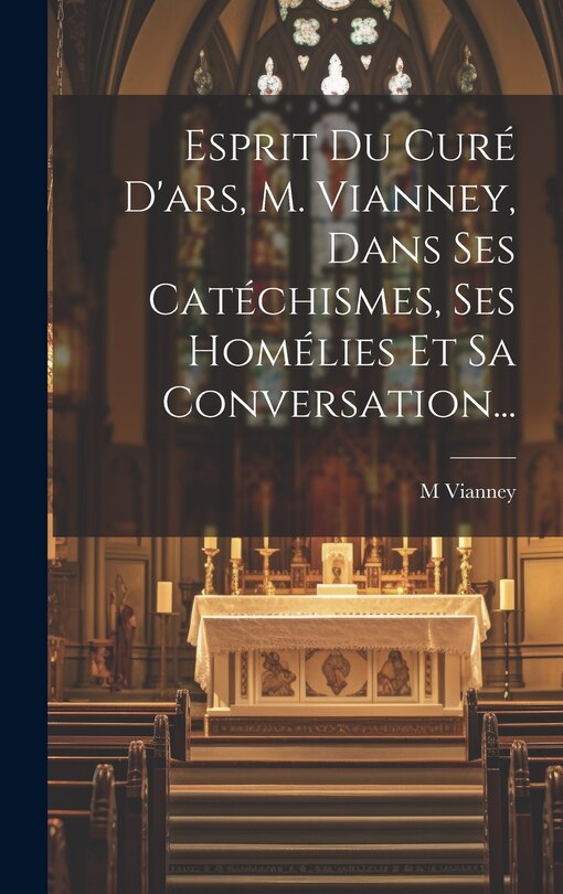 Couverture_Esprit Du Curé D'ars, M. Vianney, Dans Ses Catéchismes, Ses Homélies Et Sa Conversation...