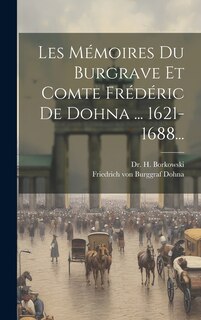 Couverture_Les Mémoires Du Burgrave Et Comte Frédéric De Dohna ... 1621-1688...