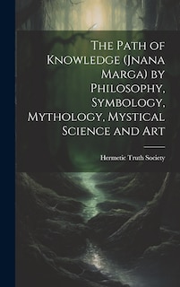 Front cover_The Path of Knowledge (Jnana Marga) by Philosophy, Symbology, Mythology, Mystical Science and Art