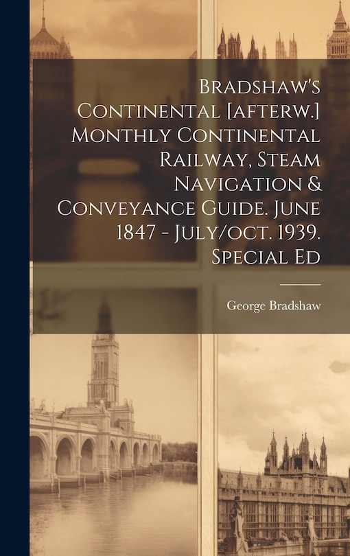 Front cover_Bradshaw's Continental [afterw.] Monthly Continental Railway, Steam Navigation & Conveyance Guide. June 1847 - July/oct. 1939. Special Ed