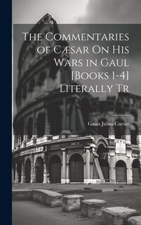 Couverture_The Commentaries of Cæsar On His Wars in Gaul [Books 1-4] Literally Tr