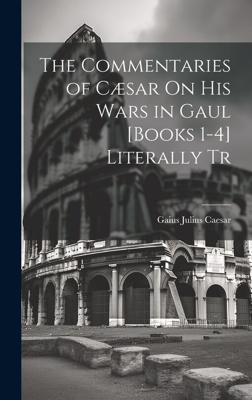 Couverture_The Commentaries of Cæsar On His Wars in Gaul [Books 1-4] Literally Tr