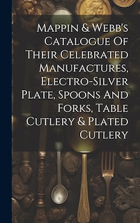 Front cover_Mappin & Webb's Catalogue Of Their Celebrated Manufactures, Electro-silver Plate, Spoons And Forks, Table Cutlery & Plated Cutlery