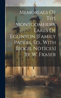 Front cover_Memorials Of The Montgomeries, Earls Of Eglinton [family Papers, Ed., With Biogr. Notices] By W. Fraser