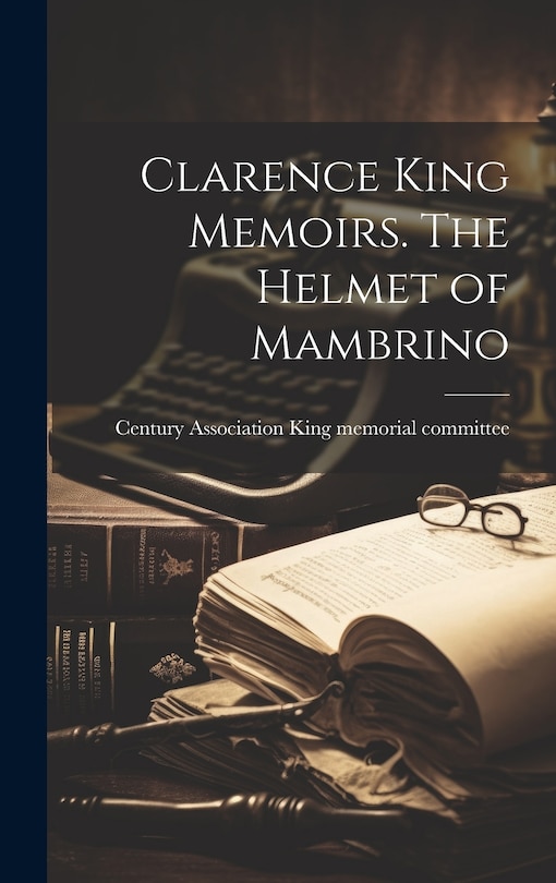 Front cover_Clarence King Memoirs. The Helmet of Mambrino