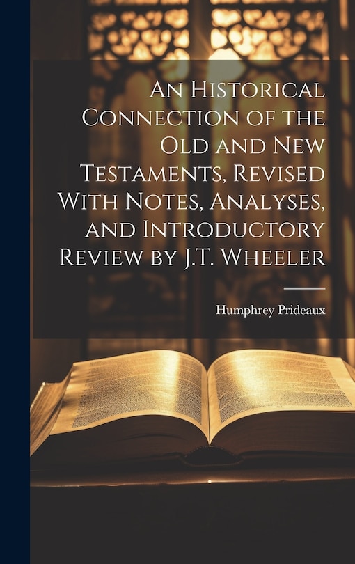 Front cover_An Historical Connection of the Old and New Testaments, Revised With Notes, Analyses, and Introductory Review by J.T. Wheeler