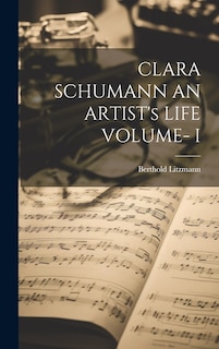 Front cover_CLARA SCHUMANN AN ARTIST's LIFE VOLUME- I