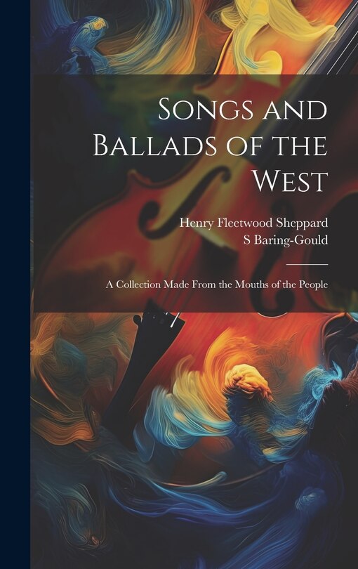 Songs and Ballads of the West: A Collection Made From the Mouths of the People