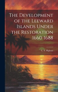 Couverture_The Development of the Leeward Islands Under the Restoration 1660-1688