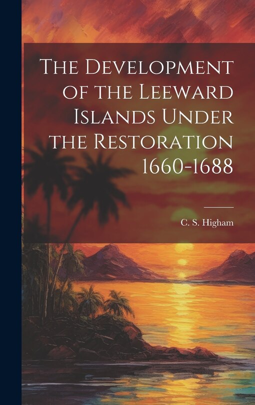 Couverture_The Development of the Leeward Islands Under the Restoration 1660-1688