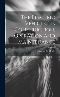 Front cover_The Electric Vehicle, Its Construction, Operation and Maintenance