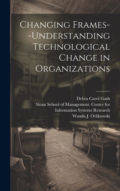 Front cover_Changing Frames--understanding Technological Change in Organizations