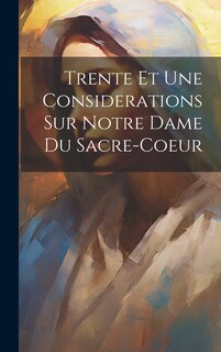Couverture_Trente Et Une Considerations Sur Notre Dame Du Sacre-coeur