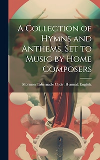 Front cover_A Collection of Hymns and Anthems, set to Music by Home Composers