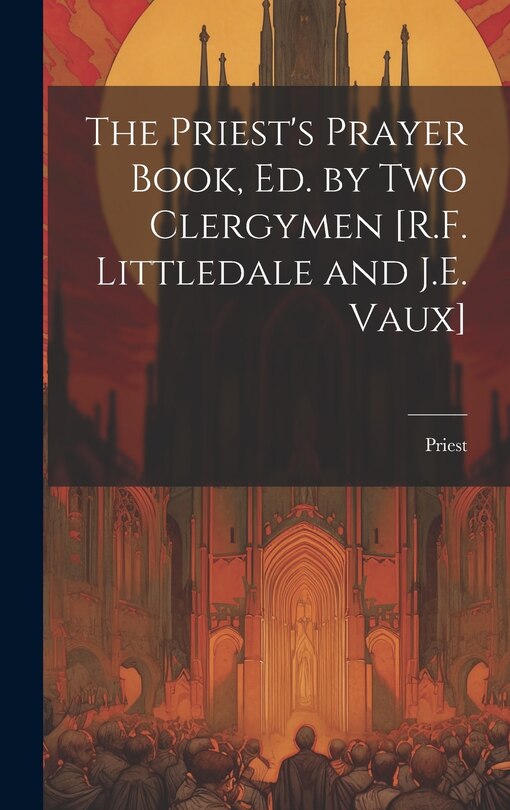 The Priest's Prayer Book, Ed. by Two Clergymen [R.F. Littledale and J.E. Vaux]