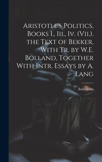 Couverture_Aristotle's Politics, Books I., Iii., Iv. (Vii.). the Text of Bekker, With Tr. by W.E. Bolland, Together With Intr. Essays by A. Lang