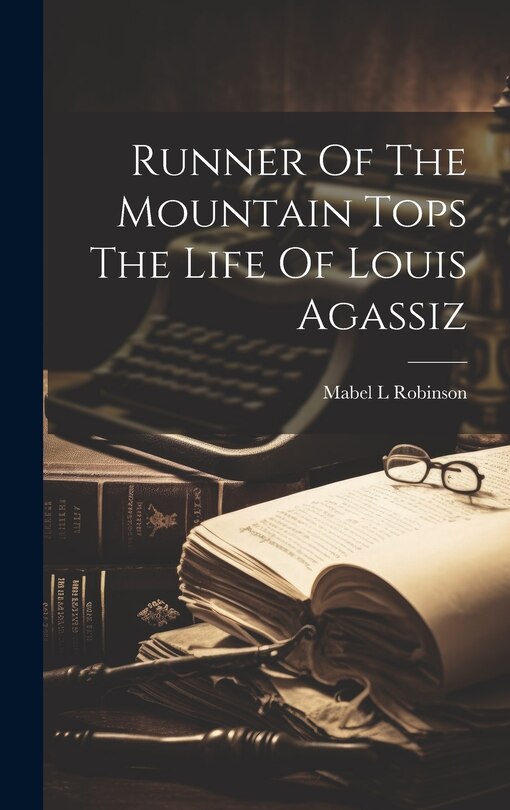 Couverture_Runner Of The Mountain Tops The Life Of Louis Agassiz