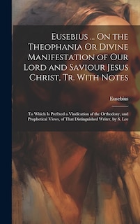 Front cover_Eusebius ... On the Theophania Or Divine Manifestation of Our Lord and Saviour Jesus Christ, Tr. With Notes