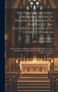 Couverture_The Psalter, Or, Seven Ordinary Hours Of Prayer, According To The Use Of The Illustrious & Excellent Church Of Sarum