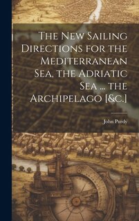 Front cover_The New Sailing Directions for the Mediterranean Sea, the Adriatic Sea ... the Archipelago [&c.]