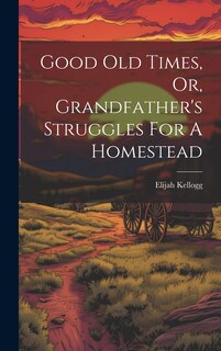 Couverture_Good Old Times, Or, Grandfather's Struggles For A Homestead