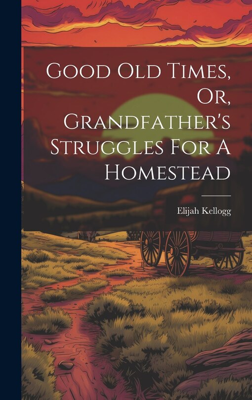 Couverture_Good Old Times, Or, Grandfather's Struggles For A Homestead