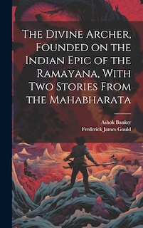 Front cover_The Divine Archer, Founded on the Indian Epic of the Ramayana, With two Stories From the Mahabharata