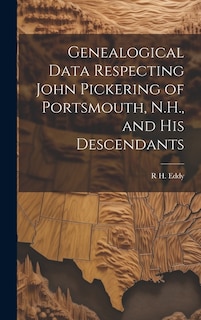 Genealogical Data Respecting John Pickering of Portsmouth, N.H., and his Descendants