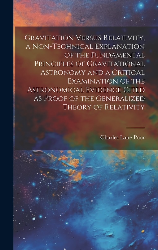 Front cover_Gravitation Versus Relativity, a Non-technical Explanation of the Fundamental Principles of Gravitational Astronomy and a Critical Examination of the Astronomical Evidence Cited as Proof of the Generalized Theory of Relativity