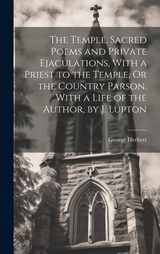 Front cover_The Temple, Sacred Poems and Private Ejaculations, With a Priest to the Temple, Or the Country Parson. With a Life of the Author, by J. Lupton