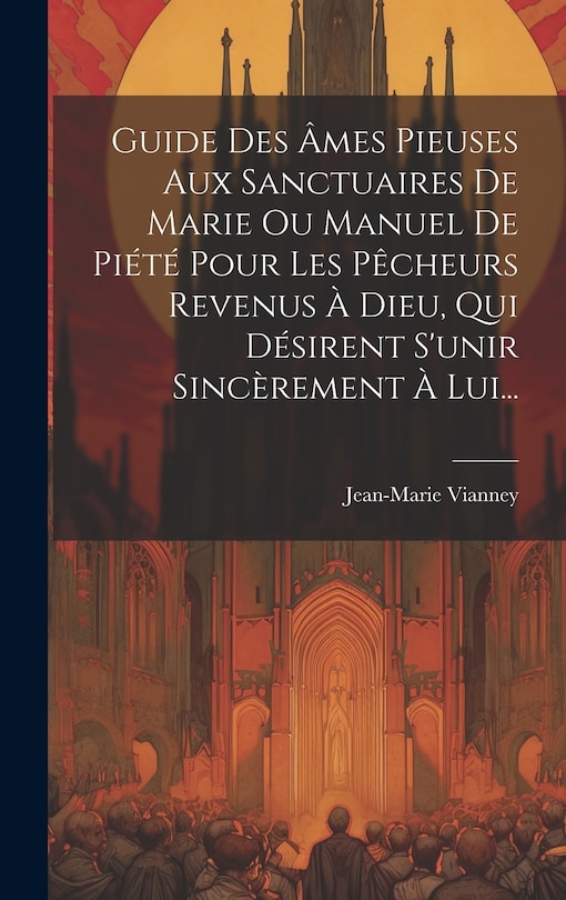 Couverture_Guide Des Âmes Pieuses Aux Sanctuaires De Marie Ou Manuel De Piété Pour Les Pêcheurs Revenus À Dieu, Qui Désirent S'unir Sincèrement À Lui...