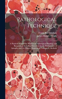 Front cover_Pathological Technique; a Practical Manual for Workers in Pathological Histology and Bacteriology Including Directions for the Performance of Autopsies and for Clinical Diagnosis by Laboratory Methods