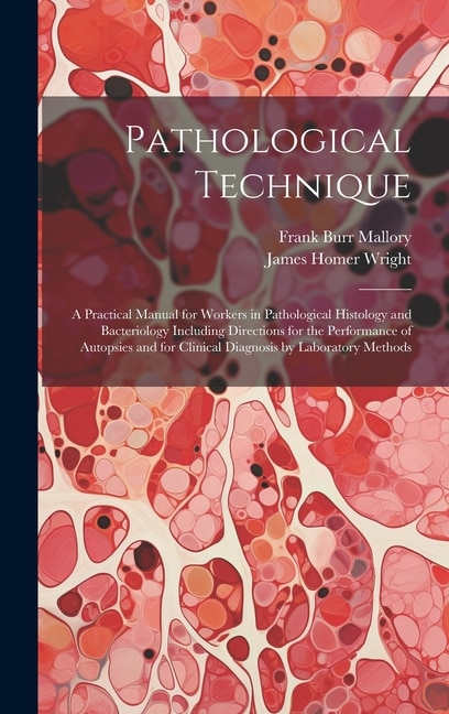 Front cover_Pathological Technique; a Practical Manual for Workers in Pathological Histology and Bacteriology Including Directions for the Performance of Autopsies and for Clinical Diagnosis by Laboratory Methods