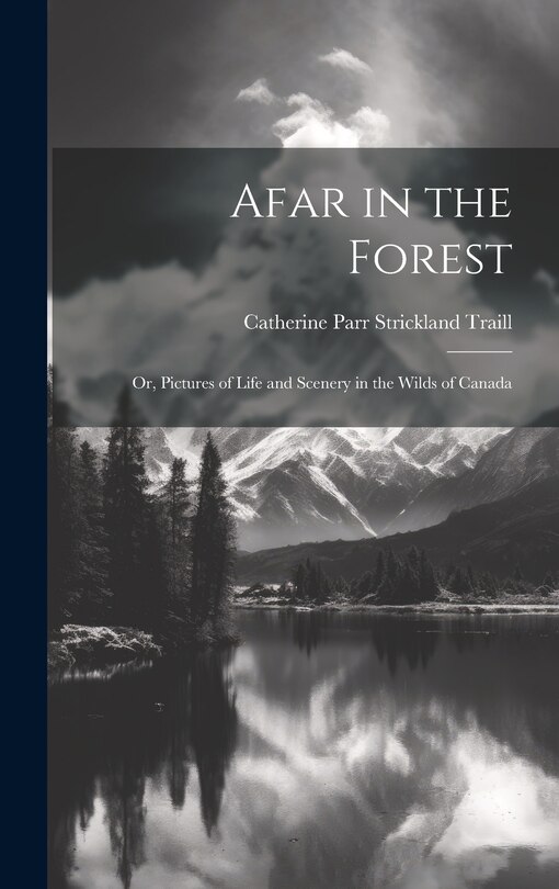 Front cover_Afar in the Forest; Or, Pictures of Life and Scenery in the Wilds of Canada