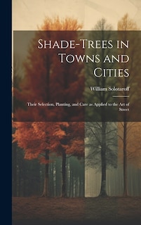 Front cover_Shade-trees in Towns and Cities; Their Selection, Planting, and Care as Applied to the art of Street