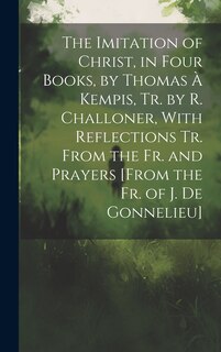 Front cover_The Imitation of Christ, in Four Books, by Thomas À Kempis, Tr. by R. Challoner, With Reflections Tr. From the Fr. and Prayers [From the Fr. of J. De Gonnelieu]