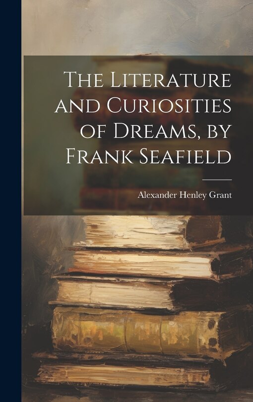 Front cover_The Literature and Curiosities of Dreams, by Frank Seafield