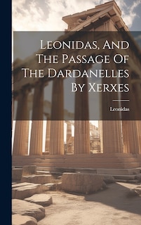 Front cover_Leonidas, And The Passage Of The Dardanelles By Xerxes