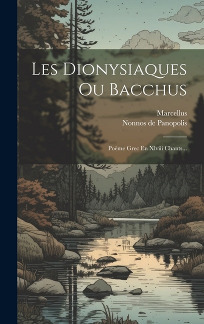 Les Dionysiaques Ou Bacchus: Poème Grec En Xlviii Chants...