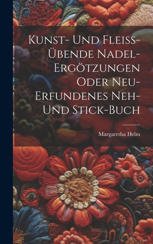 Front cover_Kunst- Und Fleiß-übende Nadel-ergötzungen Oder Neu-erfundenes Neh- Und Stick-buch