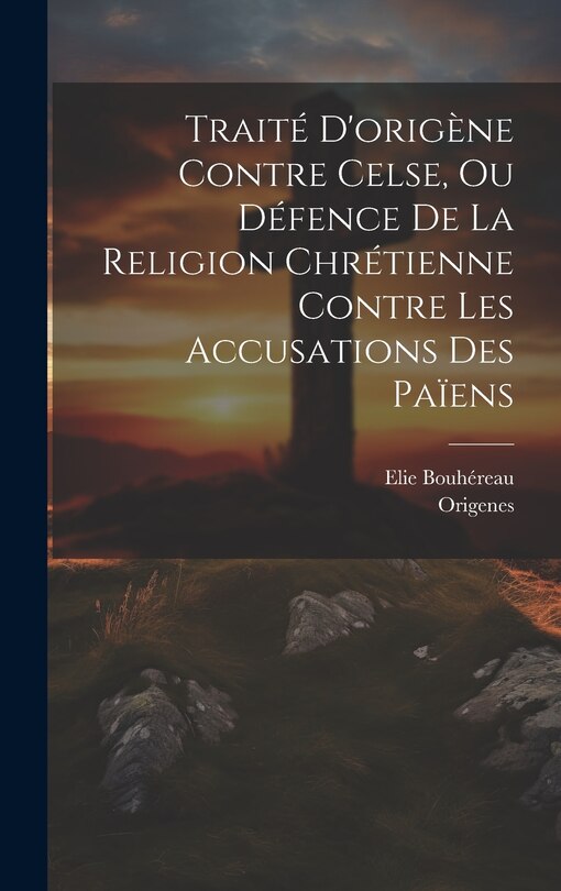 Front cover_Traité D'origène Contre Celse, Ou Défence De La Religion Chrétienne Contre Les Accusations Des Païens